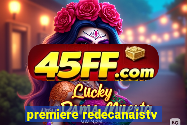 premiere redecanaistv